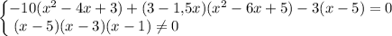 \begin{Bmatrix}-10(x^2-4x+3)+(3-1,\! 5x)(x^2-6x+5)-3(x-5)=0\\ (x-5)(x-3)(x-1)\ne 0\qquad\qquad \qquad \qquad \qquad \qquad \qquad\end{matrix}