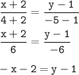 \displaystyle \tt\frac{x+2}{4+2}=\frac{y-1}{-5-1}\\ \\ \frac{x+2}{6}=\frac{y-1}{-6} \\ \\ -x-2=y-1