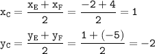 \tt x_C=\dfrac{x_E+x_F}{2}=\dfrac{-2+4}{2}=1 \\ \\ y_C=\dfrac{y_E+y_F}{2}=\dfrac{1+(-5)}{2}=-2