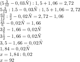 (5\frac{3}{12} - 0,03х) : 1,5 + 1,06 = 2,72\\&#10;5\frac{3}{12} : 1.5 - 0,03х : 1,5 + 1,06 = 2,72\\&#10;\frac{63}{12} : \frac{3}{2} - 0,02х = 2,72 - 1,06\\&#10;\frac{21}{6} - 0,02х = 1,66\\&#10;3\frac{3}{6} - 1,66 = 0,02х\\&#10;3\frac{1}{2} - 1,66 = 0,02х\\&#10;3,5 - 1,66 = 0,02х\\&#10;1,84 = 0,02х\\&#10;x = 1,84 : 0,02\\&#10;x=92