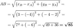 AB=\sqrt{\big(x_B-x_A\big)^2+\big(y_B-y_A\big)^2}=\\\\~~~~~~=\sqrt{\big(3-(-4)\big)^2+\big(-4-2\big)^2}=\\\\~~~~~~=\sqrt{7^2+\big(-6\big)^2}=\sqrt{49+36}\boldsymbol{=\sqrt{85}}