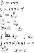 \frac{y}{y'} = lny\\y = lny*y'\\y' = \frac{y}{lny}\\\frac{dy}{dx} = \frac{y}{lny} \\\frac{lny dy}{y} = dx\\\int\limits {\frac{lny}{y} } \, dy = \int\limits \, dx \\\int\limits {lny} \, d(lny) = x\\\frac{ln^2y}{2} = x + c\\