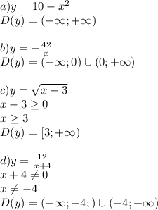 a)y=10-x^2\\D(y)=(-\infty;+\infty)\\\\b)y=- \frac{42}{x}\\D(y)=(-\infty;0)\cup(0;+\infty) \\\\c)y= \sqrt{x-3}\\x-3 \geq 0\\x \geq 3\\D(y)=[3;+\infty)\\\\d)y= \frac{12}{x+4}\\x+4 \neq 0\\x \neq -4\\D(y)=(-\infty;-4;)\cup(-4;+\infty)