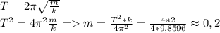 T=2\pi\sqrt{\frac{m}{k}}\\T^2=4\pi^2\frac{m}{k}=m=\frac{T^2*k}{4\pi^2}=\frac{4*2}{4*9,8596}\approx0,2
