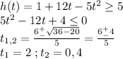 h(t)=1+12t-5t^2\geq5\\5t^2-12t+4\leq0\\t_{1,2}=\frac{6^+_-\sqrt{36-20}}{5}=\frac{6^+_-4}{5}\\t_1=2\ ;t_2=0,4