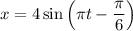 x=4\sin\left(\pi t-\dfrac{\pi}{6}\right)