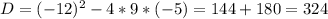 D= (-12)^{2}-4*9*(-5)= 144+180=324