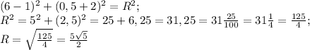 (6-1) ^{2} +( 0,5+2)^{2} =R^{2} ;\\R ^{2} = 5^{2} +(2,5)^{2} =25+6,25=31,25= 31 \frac{25}{100} =31\frac{1}{4}= \frac{125}{4} ;\\R=\sqrt{\frac{125}{4} } =\frac{5\sqrt{5} }{2}