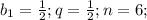 b_1= \frac{1}{2};q=\frac{1}{2};n=6;