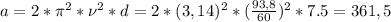 a=2* \pi ^2*\nu^2*d=2*(3,14)^2* (\frac{93,8}{60})^2*7.5=361,5