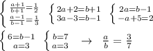 \left \{ {{\frac{a+1}{b+1}=\frac{1}{2}} \atop {\frac{a-1}{b-1}=\frac{1}{3}}} \right.\; \left \{ {{2a+2=b+1} \atop {3a-3=b-1}} \right.\; \left \{ {{2a=b-1} \atop {-a+5=2}} \right.\; \\\\ \left \{ {{6=b-1} \atop {a=3}} \right. \; \left \{ {{b=7} \atop {a=3}} \right.\; \; \to \; \; \frac{a}{b}=\frac{3}{7}