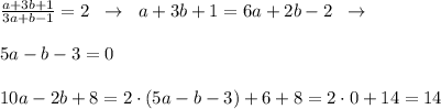 \frac{a+3b+1}{3a+b-1}=2\; \; \to \; \; a+3b+1=6a+2b-2\; \; \to \\\\\; \; \; \; \; 5a-b-3=0\\\\10a-2b+8=2\cdot (5a-b-3)+6+8=2\cdot 0+14=14