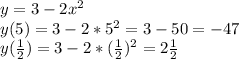 y=3-2 x^{2} \\&#10;y(5)=3-2*5 ^{2}=3-50=-47\\&#10;y( \frac{1}{2})=3-2*( \frac{1}{2}) ^{2} =2 \frac{1}{2}\\