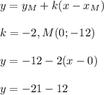 y=y_{M}+k(x-x_{M})\\\\k=-2, M(0;-12)\\\\y=-12-2(x-0)\\\\y=-21-12