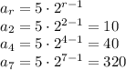 a_r=5\cdot2^{r-1}&#10;\\\&#10;a_2=5\cdot2^{2-1}=10&#10;\\\&#10;a_4=5\cdot2^{4-1}=40&#10;\\\&#10;a_7=5\cdot2^{7-1}=320&#10;