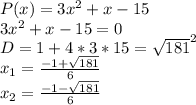 P(x)=3x^2+x-15\\&#10;3x^2+x-15=0\\&#10;D=1+4*3*15=\sqrt{181}^2\\&#10;x_{1}=\frac{-1+\sqrt{181}}{6}\\&#10;x_{2}=\frac{-1-\sqrt{181}}{6}