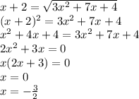 x+2=\sqrt{3x^2+7x+4}\\&#10;(x+2)^2=3x^2+7x+4\\&#10;x^2+4x+4=3x^2+7x+4\\&#10;2x^2+3x=0\\&#10;x(2x+3)=0\\&#10;x=0\\&#10;x=-\frac{3}{2}\\&#10;