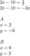 2x-10=\frac{x}{3}\\&#10;2x-10=-3x\\&#10;\\&#10;A\\&#10;x=2\\&#10;y=-6\\&#10;\\&#10;B\\&#10;x=6\\&#10;y=2&#10;