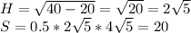 H=\sqrt{40-20}=\sqrt{20}=2\sqrt{5}\\&#10;S=0.5*2\sqrt{5}*4\sqrt{5}=20