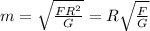 m= \sqrt{ \frac{FR ^{2} }{G} } =R \sqrt{ \frac{F}{G} }
