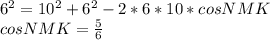 6^2=10^2+6^2-2*6*10*cosNMK \\&#10;cosNMK=\frac{5}{6}\\&#10;