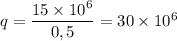 q = \dfrac{15\times 10^6}{0,5} = 30\times 10^6