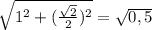 \sqrt{ 1^{2} + (\frac{ \sqrt{2} }{2} )^{2} } = \sqrt{0,5}