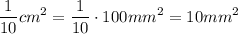 \displaystyle \frac{1}{10}cm^2= \frac{1}{10} \cdot 100mm^2=10mm^2