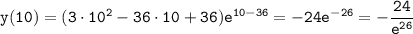 \tt y(10)=(3\cdot 10^2-36\cdot10+36)e^{10-36}=-24e^{-26}=-\dfrac{24}{e^{26}}