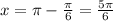 x= \pi - \frac{ \pi }{6} = \frac{5 \pi }{6}