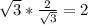 \sqrt{3} * \frac{2}{ \sqrt{3} } =2