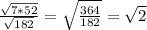 \frac{ \sqrt{7*52}}{ \sqrt{182}} = \sqrt{ \frac{364}{182} } = \sqrt{2} &#10;&#10;&#10;&#10;