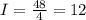 I= \frac{48}{4} =12