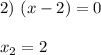 2) \ (x-2) = 0 \\ \\ x_2 = 2