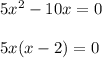 5x^2-10x = 0 \\ \\ 5x (x-2) = 0