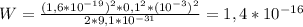 W= \frac{(1,6*10 ^{-19}) ^{2} *0,1 ^{2}*(10 ^{-3}) ^{2} }{2*9,1*10 ^{-31} } =1,4*10 ^{-16}