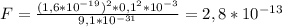 F= \frac{(1,6*10 ^{-19}) ^{2}*0,1 ^{2}*10 ^{-3} }{9,1*10 ^{-31} } =2,8*10 ^{-13}