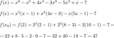 f(x)=x^6-x^5+4x^4-3x^3-5x^2+x-7\\\\f(x)=x^5(x-1)+x^3(4x-3)-x(5x-1)-7\\\\f(x_0)=f(2)=2^5(2-1)+2^3(8-3)-2(10-1)-7=\\\\=32+8\cdot 5-2\cdot 9-7=32+40-18-7=47