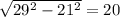 \sqrt{ 29^{2}- 21^{2} } =20