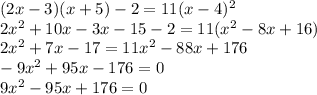 (2x-3)(x+5)-2=11(x-4)^2\\2x^2+10x-3x-15-2=11(x^2-8x+16)\\2x^2+7x-17=11x^2-88x+176\\-9x^2+95x-176=0\\9x^2-95x+176=0