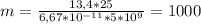 m= \frac{13,4*25}{6,67*10 ^{-11}*5*10 ^{9} } =1000
