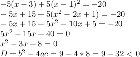 -5(x-3)+5(x-1) ^2 =-20 \\ -5x+15+5( x^2 -2x+1) =-20 \\ -5x+15+5x^2 -10x+5 =-20 \\ 5x^2 -15x+40 =0 \\ x^2 -3x+8 =0 \\ D=b^2-4ac=9-4*8=9-32\ \textless \ 0