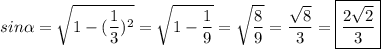 \displaystyle sin \alpha = \sqrt {1-(\frac{1}{3})^2}= \sqrt{1- \frac{1}{9}}= \sqrt{\frac{8}{9}}= \frac{ \sqrt 8}{3}= \boxed{ \frac{2 \sqrt 2}{3}}