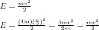 E=\frac{mv^2}{2}\\\\E=\frac{(4m)(\frac{v}{2})^2}{2}=\frac{4mv^2}{2*4}=\frac{mv^2}{2}