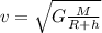 v= \sqrt{G \frac{M}{R+h} }