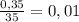 \frac{0,35}{35} = 0,01