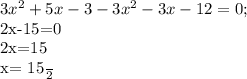 3 x^{2} +5x -3 -3 x^{2} -3x -12=0;&#10;&#10;2x-15=0&#10;&#10;2x=15&#10;&#10;x= \frac{15}{2}