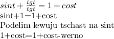 sint + \frac{tgt}{tgt} =1+cost&#10;&#10;sint+1=1+cost&#10;&#10;Podelim lewuju tschast na sint&#10;&#10;1+cost=1+cost-werno