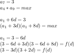 a_{7}=3\\&#10;a_{4}*a_{9}=max\\&#10;\\&#10;a_{1}+6d=3\\&#10;(a_{1}+3d)(a_{1}+8d)=max\\&#10;\\&#10;a_{1}=3-6d\\&#10;(3-6d+3d)(3-6d+8d)=f(d)\\&#10;(3-3d)(3+2d)=f(d)\\&#10;