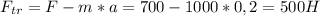 F_{tr}=F-m*a=700-1000*0,2=500H